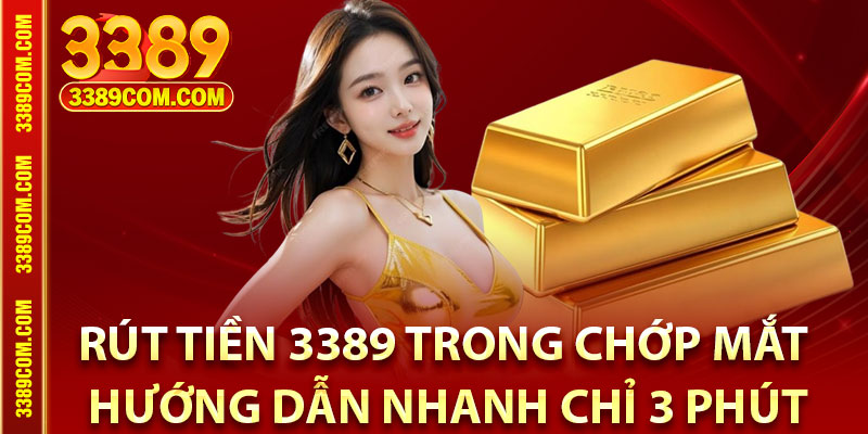 Rút Tiền 3389 Trong Chớp Mắt – Hướng Dẫn Nhanh Chỉ 3 Phút