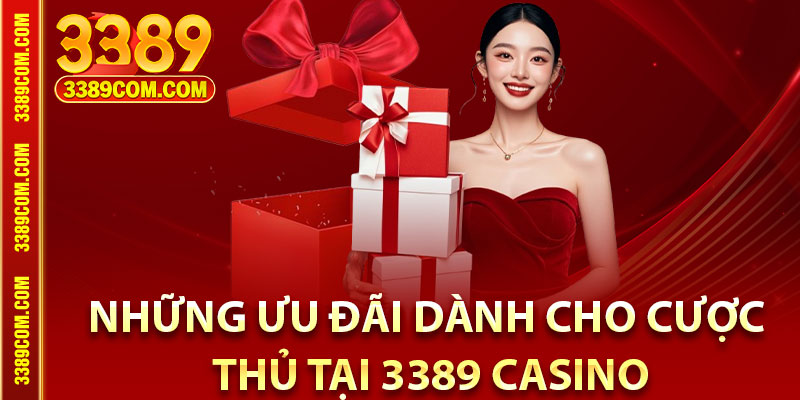 Những ưu đãi dành cho cược thủ tại 3389 Casino