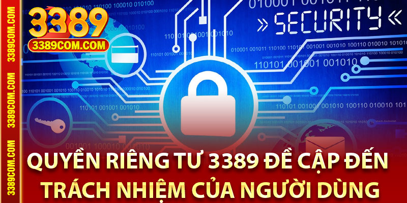 Quyền Riêng Tư 3389 – Minh Bạch, An Toàn, Đáng Tin Cậy 3 Quyền riêng tư 3389 đề cập đến trách nhiệm của người dùng