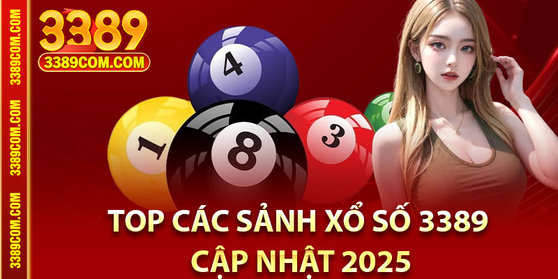 Xổ Số 3389 – Kết Quả Chính Xác, Nhận Thưởng Siêu Nhanh 4 Top các sảnh xổ số 3389 cập nhật 2025