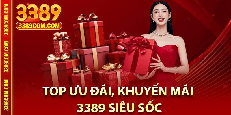 Khuyến Mãi 3389 – Tận Hưởng Ưu Đãi Cực Hot Năm 2025 3 Top ưu đãi, khuyến mãi 3389 siêu sốc